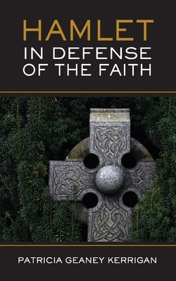 HAMLET In Defense of the Faith by Kerrigan, Patricia Geaney