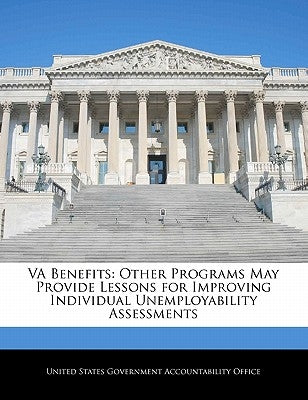 Va Benefits: Other Programs May Provide Lessons for Improving Individual Unemployability Assessments by United States Government Accountability