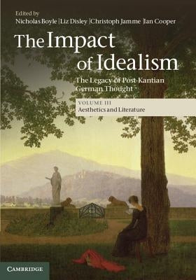 The Impact of Idealism: The Legacy of Post-Kantian German Thought by Boyle, Nicholas