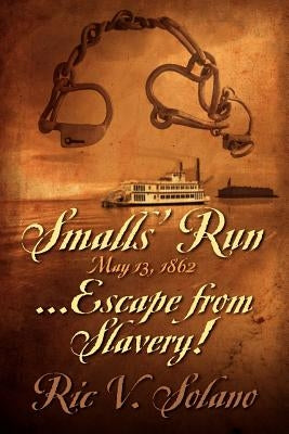 Smalls' Run ...May 13, 1862 ... Escape from Slavery! by Solano, Ric V.