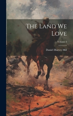 The Land We Love; Volume 2 by Hill, Daniel Harvey
