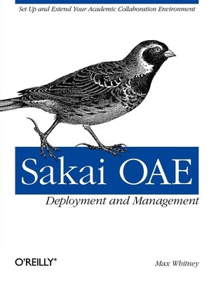 Sakai Oae Deployment and Management: Open Source Collaboration and Learning for Higher Education by Whitney, Max