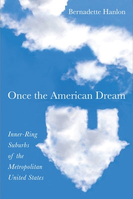 Once the American Dream: Inner-Ring Suburbs of the Metropolitan United States by Hanlon, Bernadette