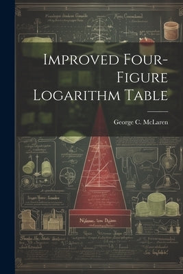 Improved Four-figure Logarithm Table by McLaren, George C.