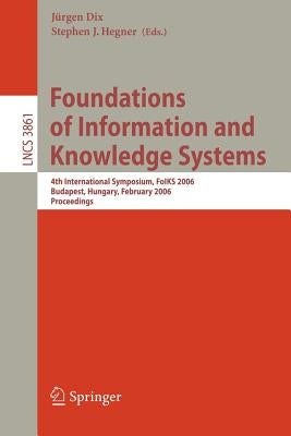 Foundations of Information and Knowledge Systems: 4th International Symposium, Foiks 2006, Budapest, Hungary, February 14-17, 2006, Proceedings by Hegner, Stephen J.