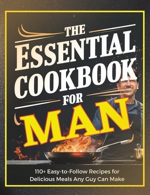 The Essential Cookbook for Men: 110+ Easy-to-Follow Recipes for Delicious Meals Any Guy Can Make by Georg, Heinz