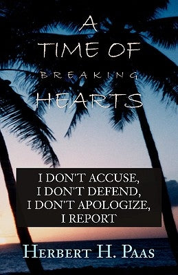 A Time of Breaking Hearts: I Don't Accuse, I Don't Defend, I Don't Apologize, I Report by Paas, Herbert H.
