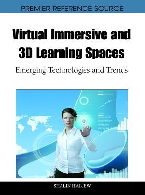 Virtual Immersive and 3D Learning Spaces: Emerging Technologies and Trends by Hai-Jew, Shalin