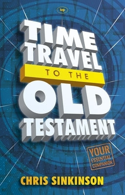 Time Travel to the Old Testament: Your Essential Companion by Sinkinson, Chris