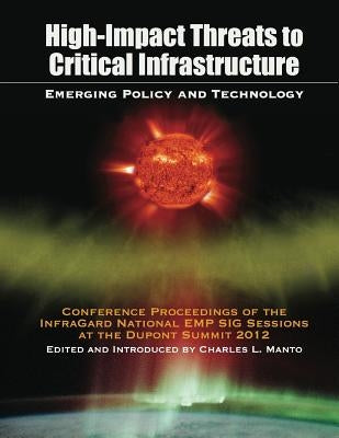 High Impact Threats to Critical Infrastructure: Emerging Policy and Technology by Manto, Charles L.