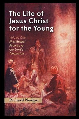 The Life of Jesus Christ for the Young: Volume One by Newton, Richard