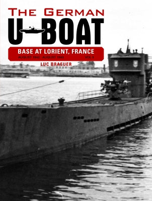 The German U-Boat Base at Lorient France: August 1942-August 1943, Volume 3 by Braeuer, Luc