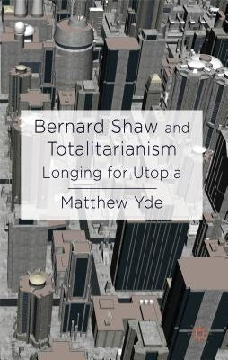 Bernard Shaw and Totalitarianism: Longing for Utopia by Yde, M.