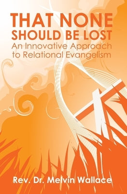 That None Should Be Lost: An Innovative Approach to Relational Evangelism by Wallace, Melvin