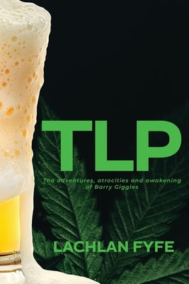 Tlp: The adventures, atrocities and awakening of Barry Giggles by Fyfe, Lachlan