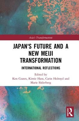 Japan's Future and a New Meiji Transformation: International Reflections by Coates, Ken