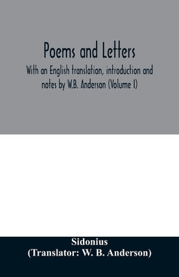 Poems and letters. With an English translation, introduction and notes by W.B. Anderson (Volume I) by Sidonius