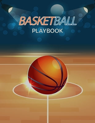 Basketball Playbook: Complete Basketball Court Diagrams to Draw Game Plays, Drills, and Scouting and Creating a Playbook (Coach Playbook Es by Ortega, Fiona