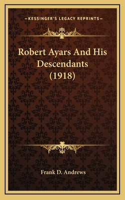 Robert Ayars and His Descendants (1918) by Andrews, Frank D.