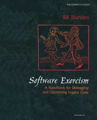 Software Exorcism: A Handbook for Debugging and Optimizing Legacy Code by Blunden, Bill