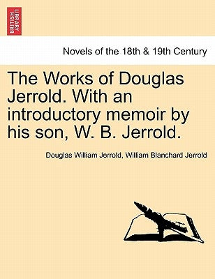 The Works of Douglas Jerrold. with an Introductory Memoir by His Son, W. B. Jerrold. by Jerrold, Douglas William