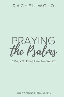 Praying the Psalms: 31 Days of Baring Grief before God by Wojo, Rachel