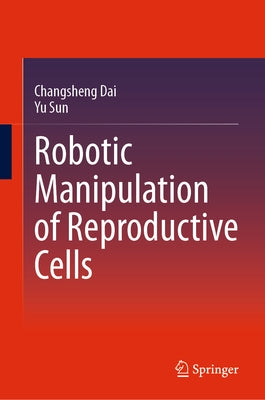 Robotic Manipulation of Reproductive Cells by Dai, Changsheng