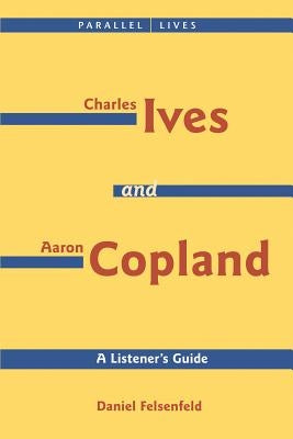 Charles Ives and Aaron Copland - A Listener's Guide: Parallel Lives Series No. 1: Their Lives and Their Music [With CD] by Copland, Aaron