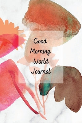 Good Morning World: A Motivational Journal to Start Your Day by Vargas, Sharon