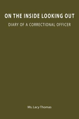 On the Inside Looking Out: Diary of a correctional officer by Thomas, Lacy