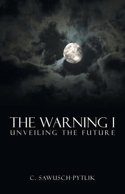 The Warning I: Unveiling the Future by Sawusch-Pytlik, C.