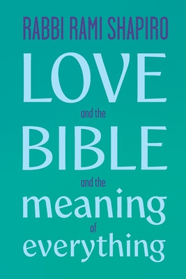 Love and the Bible: And the Meaning of Everything by Shaprio, Rabbi Rami