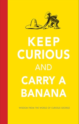 Keep Curious and Carry a Banana: Words of Wisdom from the World of Curious George by Rey, H. A.