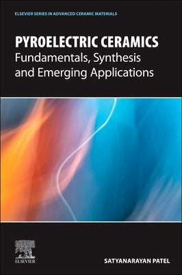 Pyroelectric Ceramics: Fundamentals, Synthesis and Emerging Applications by Patel, Satyanarayan