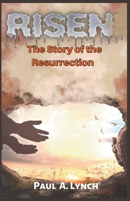 Risen: The Story of the Resurrection by Lynch, Paul