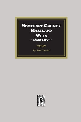 Somerset County, Maryland Wills, 1820-1837 by Dryden, Ruth