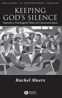 Keeping God's Silence: Towards a Theological Ethics of Communication by Muers, Rachel