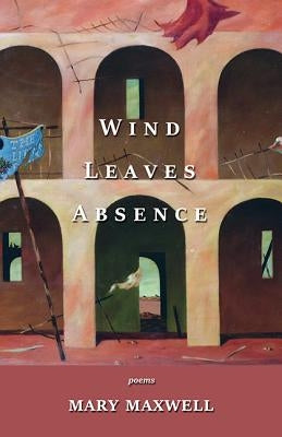 Wind Leaves Absence by Maxwell, Mary