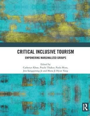 Critical Inclusive Tourism: Empowering Marginalized Groups by Khoo, Catheryn