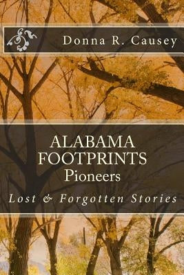 ALABAMA FOOTPRINTS Pioneers: Lost & Forgotten Stories by Causey, Donna R.