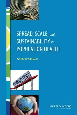 Spread, Scale, and Sustainability in Population Health: Workshop Summary by Institute of Medicine