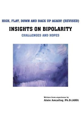 High, Flat, Down and Back Up Again!: Insights on Bipolarity Challenges and Hopes by Amzallag, Alain