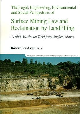 Legal, Engineering, Environmental and Social Perspectives of Surface Mining Law and Reclamation by Landfilling: Getting Maximum Yield from Surface Min by Aston, Robert Lee