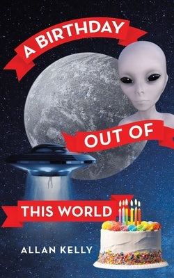 A Birthday out of This World by Kelly, Allan