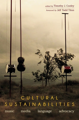 Cultural Sustainabilities: Music, Media, Language, Advocacy by Cooley, Timothy J.