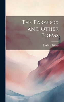 The Paradox and Other Poems by Wilson, J. Albert