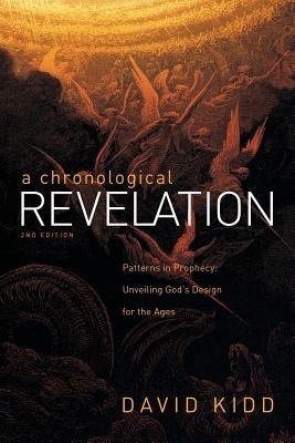 A Chronological Revelation: Patterns in Prophecy: Unveiling God's Design for the Ages 2Nd Edition by Kidd, David