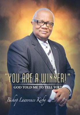 You Are a Winner! ... God Told Me to Tell You! by Kirby, Bishop Lawrence
