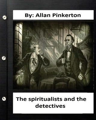 The spiritualists and the detectives.By: Allan Pinkerton (Original Version) by Pinkerton, Allan