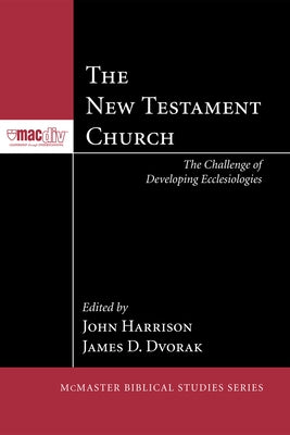 The New Testament Church: The Challenge of Developing Ecclesiologies by Harrison, John P.